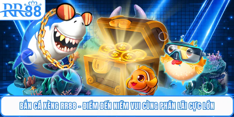 Bắn Cá Xèng RR88 - Điểm Đến Niềm Vui Cùng Phần Lãi Cực Lớn