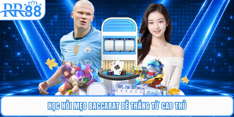 Học hỏi mẹo Baccarat dễ thắng từ cao thủ