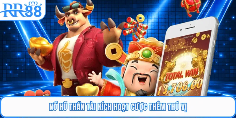 Nổ hũ Thần Tài kích hoạt cược thêm thú vị